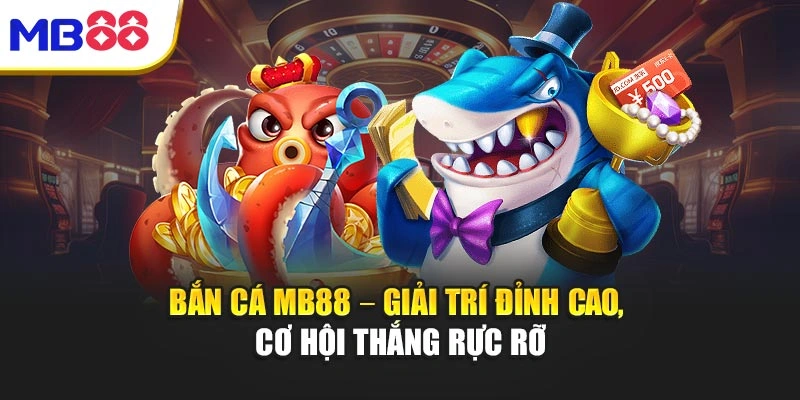 Bắn Cá Mb88 – Giải Trí Đỉnh Cao, Cơ Hội Thắng Rực Rỡ 1 Bắn Cá Mb88 – Giải Trí Đỉnh Cao, Cơ Hội Thắng Rực Rỡ