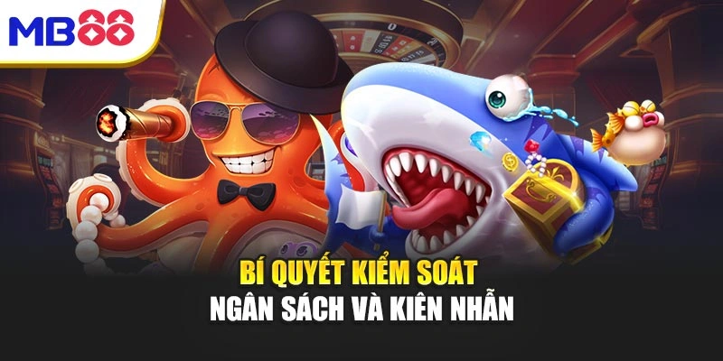 Bắn Cá Mb88 – Giải Trí Đỉnh Cao, Cơ Hội Thắng Rực Rỡ 4 Bí quyết kiểm soát ngân sách và kiên nhẫn