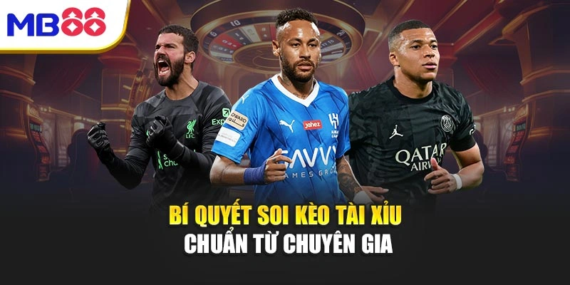 Bí quyết soi kèo tài xỉu chuẩn từ chuyên gia
