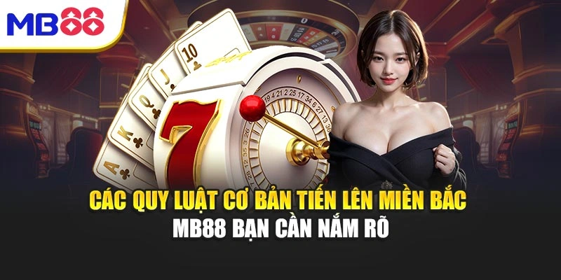 Các quy luật cơ bản Tiến Lên Miền Bắc MB88 bạn cần nắm rõ