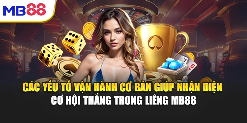 Liêng MB88 - Hướng Dẫn Chơi Chi Tiết Và Mẹo Dễ Thắng 2 Các yếu tố vận hành cơ bản giúp nhận diện cơ hội thắng trong Liêng MB88