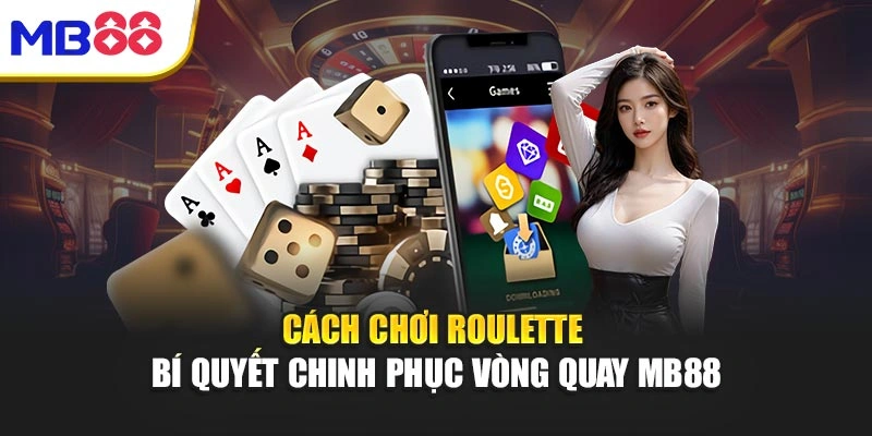 Cách Chơi Roulette – Bí Quyết Chinh Phục Vòng Quay Mb88 1 Cách Chơi Roulette – Bí Quyết Chinh Phục Vòng Quay Mb88