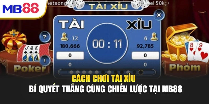 Cách Chơi Tài Xỉu – Bí Quyết Thắng Cùng Chiến Lược Tại Mb88