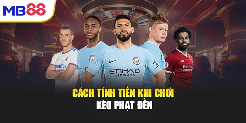 Kèo Phạt Đền - Kèo Khiến Dân Cược Đứng Ngồi Không Yên 3 Cách tính tiền khi chơi kèo phạt đền