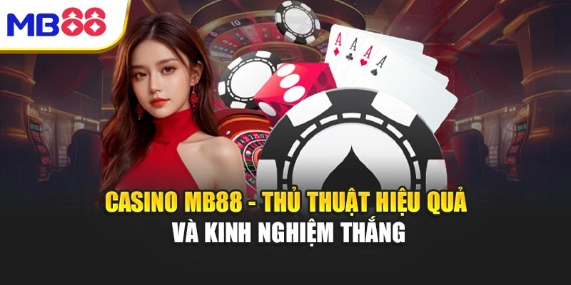 Casino MB88 - Thủ Thuật Hiệu Quả Và Kinh Nghiệm Thắng