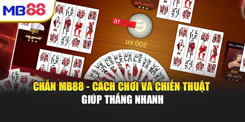 Chắn MB88 - Cách Chơi Và Chiến Thuật Giúp Thắng Nhanh