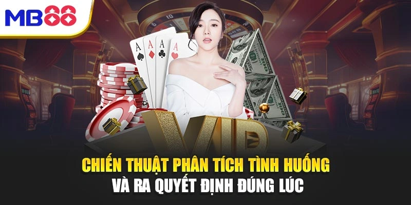 Xì Tố Mb88 – Bản Lĩnh Và Trí Tuệ Trong Từng Nước Đi 3 Chiến thuật phân tích tình huống và ra quyết định đúng lúc