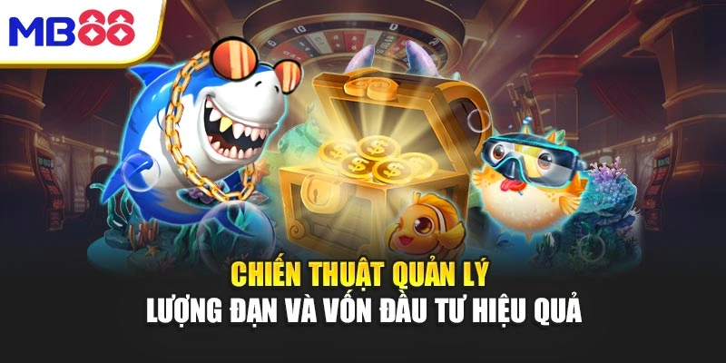 Cách Chơi Bắn Cá Mb88 – Bí Quyết Trải Nghiệm Đỉnh Cao 3 Chiến thuật quản lý lượng đạn và vốn đầu tư hiệu quả