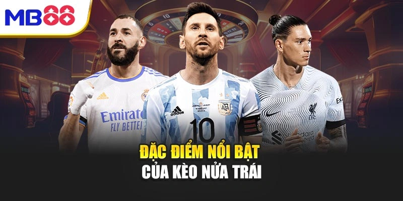 Đặc điểm nổi bật của kèo nửa trái