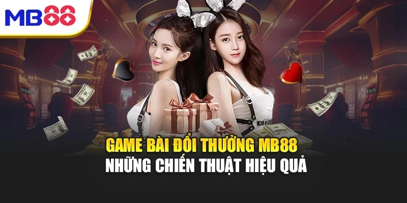 Game Bài Đổi Thưởng MB88 - Những Chiến Thuật Hiệu Quả