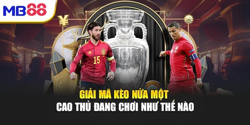 Giải Mã Kèo Nửa Một - Cao Thủ Đang Chơi Như Thế Nào?