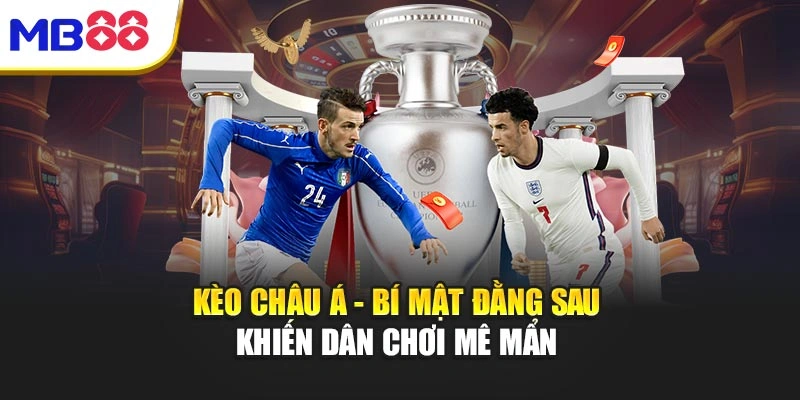 Kèo Châu Á - Bí Mật Đằng Sau Khiến Dân Chơi Mê Mẩn 
