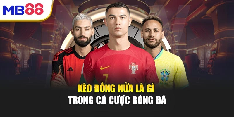 Kèo đồng nửa là gì trong cá cược bóng đá