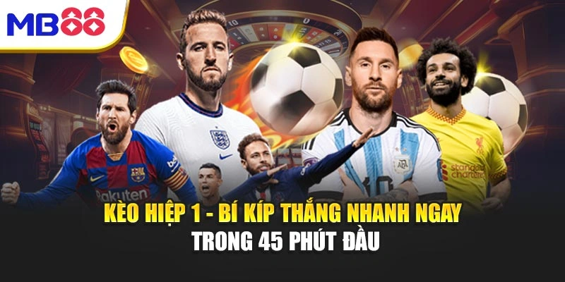 Kèo Hiệp 1 - Bí Kíp Thắng Nhanh Ngay Trong 45 Phút Đầu