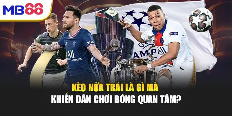Kèo Nửa Trái Là Gì Mà Khiến Dân Chơi Bóng Quan Tâm?