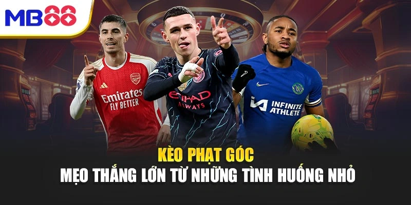 Kèo Phạt Góc - Mẹo Thắng Lớn Từ Những Tình Huống Nhỏ