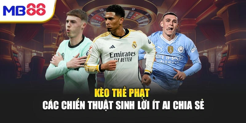 Kèo Thẻ Phạt - Các Chiến Thuật Sinh Lời Ít Ai Chia Sẻ