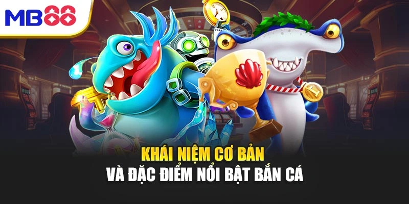 Cách Chơi Bắn Cá Mb88 – Bí Quyết Trải Nghiệm Đỉnh Cao 2 Khái niệm cơ bản và đặc điểm nổi bật bắn cá