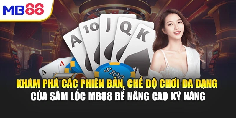 Khám phá các phiên bản, chế độ chơi đa dạng của Sâm Lốc MB88 để nâng cao kỹ năng