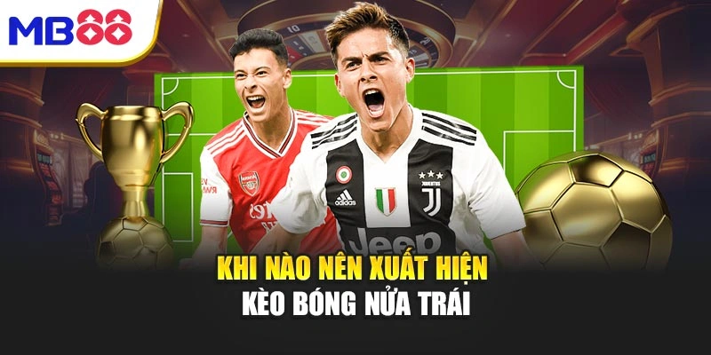 Khi nào nên xuất hiện kèo bóng nửa trái