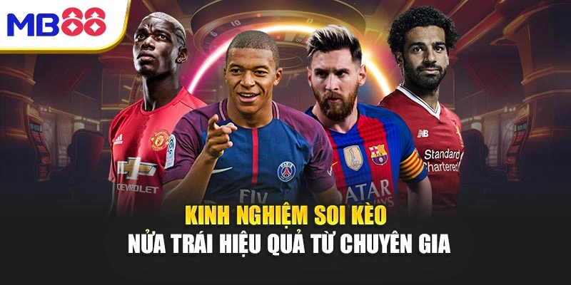 Kinh nghiệm soi kèo nửa trái hiệu quả từ chuyên gia