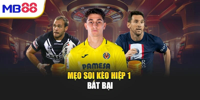 Kèo Hiệp 1 - Bí Kíp Thắng Nhanh Ngay Trong 45 Phút Đầu 5 Mẹo soi kèo hiệp 1 bất bại