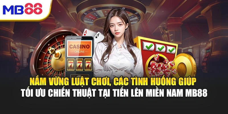 Nắm vững luật chơi, các tình huống giúp tối ưu chiến thuật tại Tiến Lên Miền Nam MB88