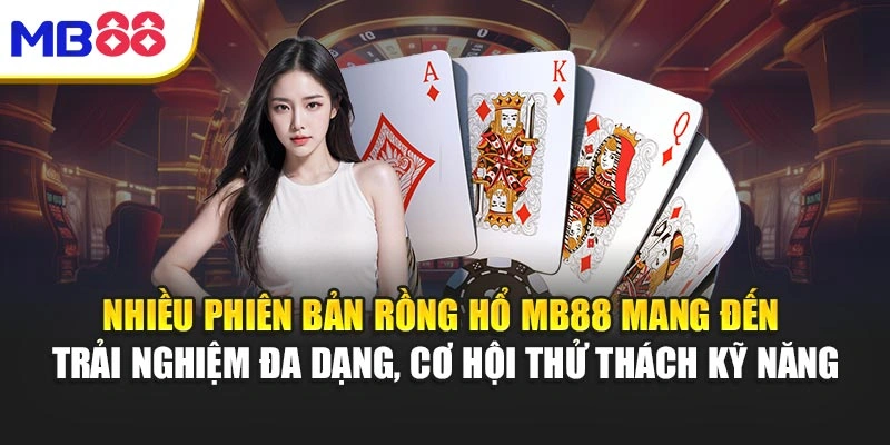Nhiều phiên bản Rồng Hổ MB88 mang đến trải nghiệm đa dạng, cơ hội thử thách kỹ năng