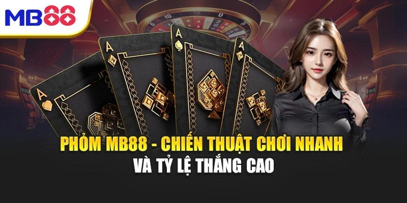 Phỏm MB88 - Chiến Thuật Chơi Nhanh Và Tỷ Lệ Thắng Cao 1 Phỏm MB88 - Chiến Thuật Chơi Nhanh Và Tỷ Lệ Thắng Cao