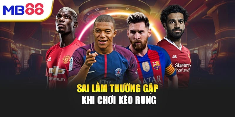 Sai lầm thường gặp khi chơi kèo rung
