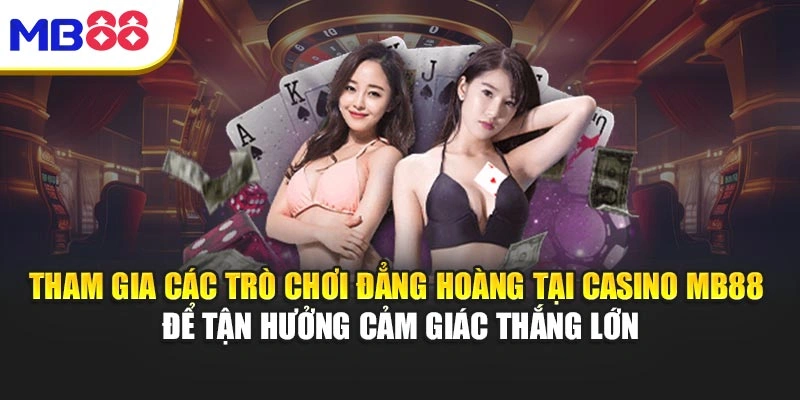 Tham gia các trò chơi đẳng hoàng tại Casino MB88 để tận hưởng cảm giác thắng lớn