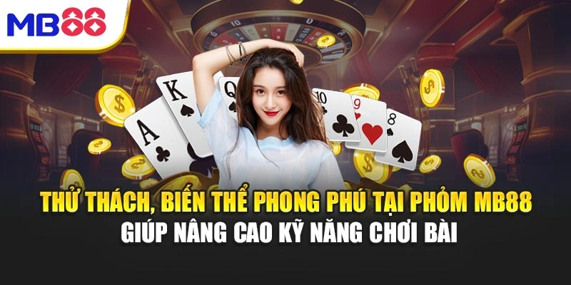 Phỏm MB88 - Chiến Thuật Chơi Nhanh Và Tỷ Lệ Thắng Cao 3 Thử thách, biến thể phong phú tại Phỏm MB88 giúp nâng cao kỹ năng chơi bài
