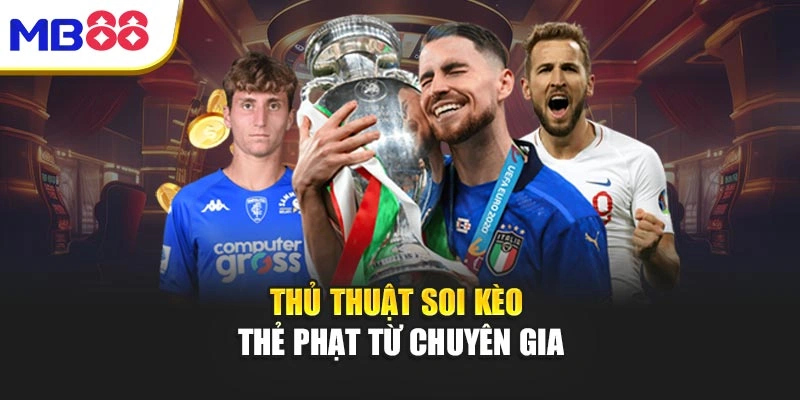 Thủ thuật soi kèo thẻ phạt từ chuyên gia