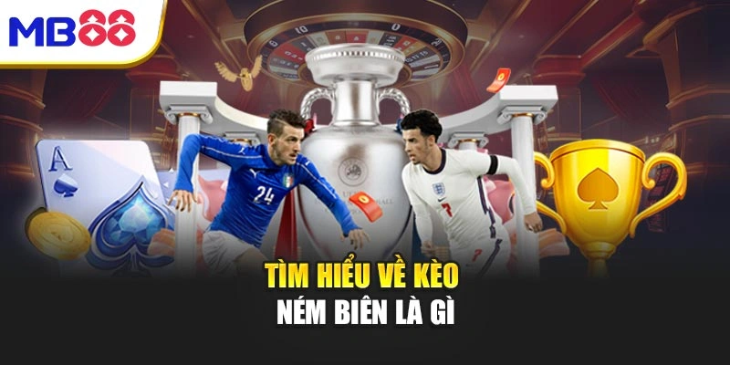 Tìm hiểu về kèo ném biên là gì