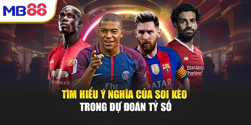 Tìm hiểu ý nghĩa của soi kèo trong dự đoán tỷ số