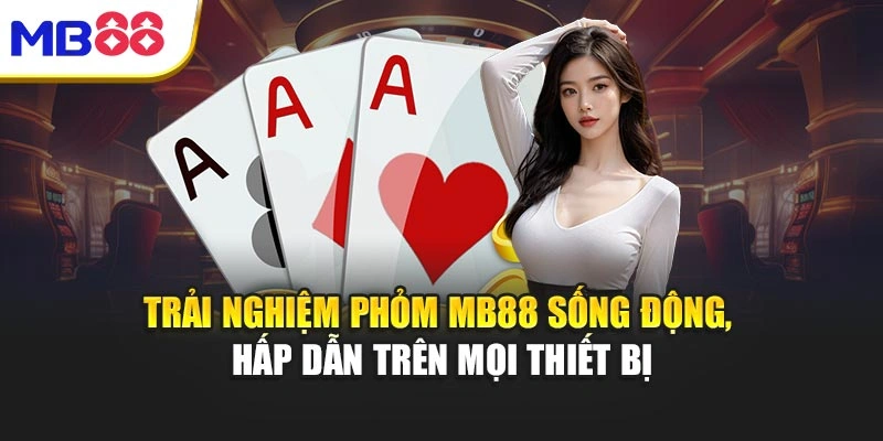 Phỏm MB88 - Chiến Thuật Chơi Nhanh Và Tỷ Lệ Thắng Cao 2 Trải nghiệm Phỏm MB88 sống động, hấp dẫn trên mọi thiết bị