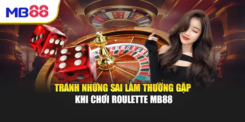 Roulette MB88 - Vòng Quay May Mắn Hấp Dẫn Trực Tuyến 5 Tránh những sai lầm thường gặp khi chơi Roulette MB88