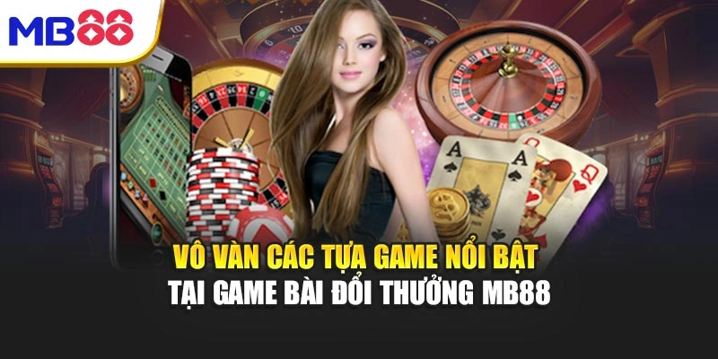 Vô vàn các tựa game nổi bật tại game bài đổi thưởng MB88